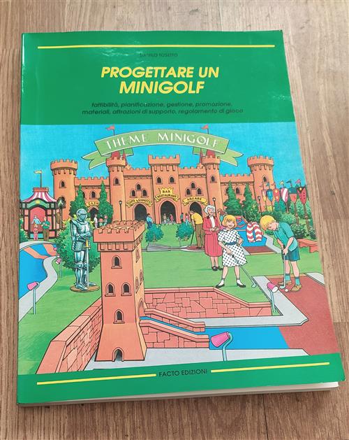 Progettare Un Minigolf. Fattibilità, Pianificazione, Gestione, Promozione, Materiali, Attrazioni