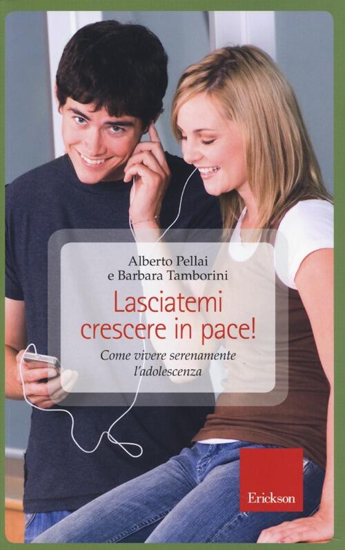 Lasciatemi Crescere In Pace! Come Vivere Serenamente L'adolescenza Alberto Pel