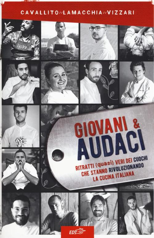 Giovani & Audaci. Ritratti (Quasi) Veri Dei Cuochi Che Stanno Rivoluzionando La Cucina Italiana