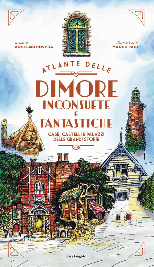 Atlante Delle Dimore Inconsuete E Fantastiche. Case, Castelli E Palazzi Delle