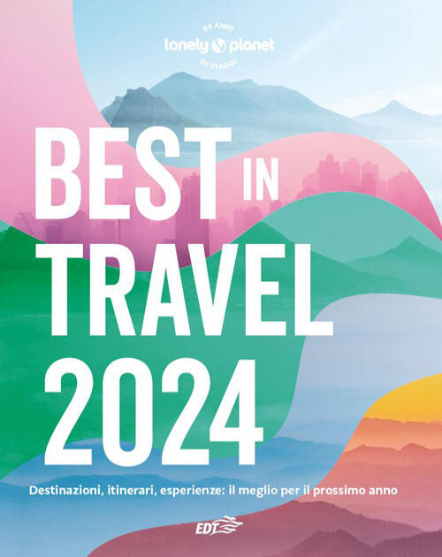 Best In Travel 2024. Destinazioni, Itinerari, Esperienze: Il Meglio Per Il Pro