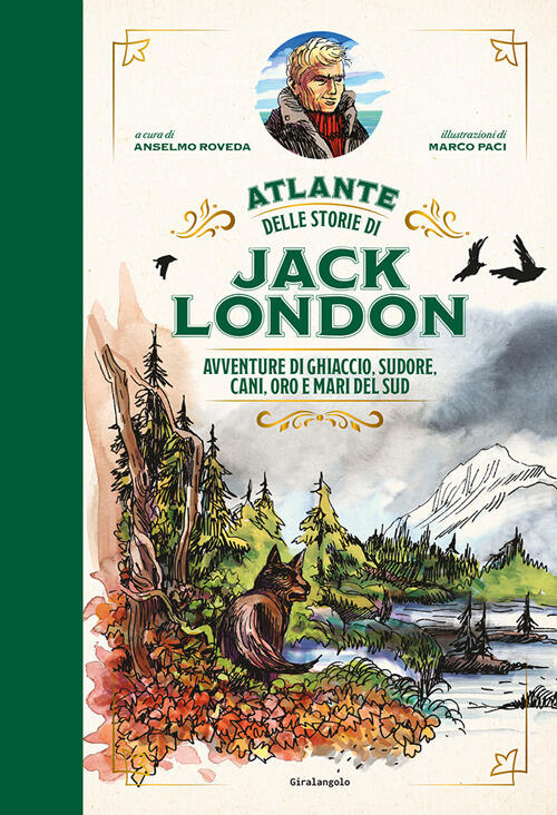 Atlante Delle Storie Di Jack London. Avventure Di Ghiaccio, Sudore, Cani, Oro