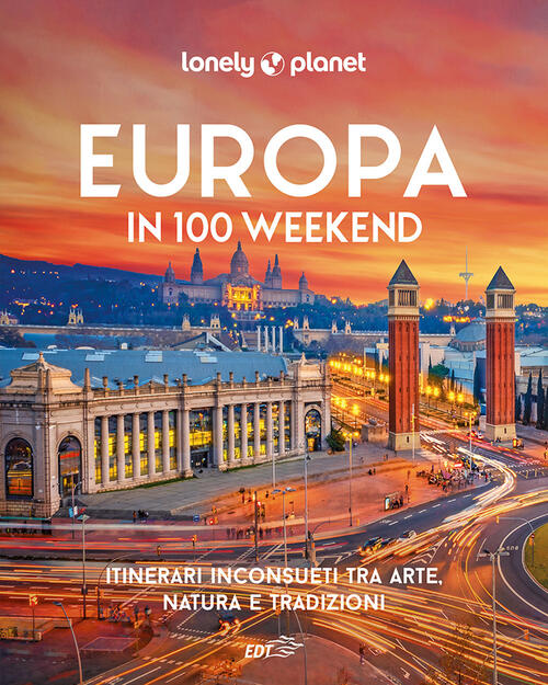 Europa In 100 Weekend. Itinerari Inconsueti Tra Arte, Natura E Tradizione Lone