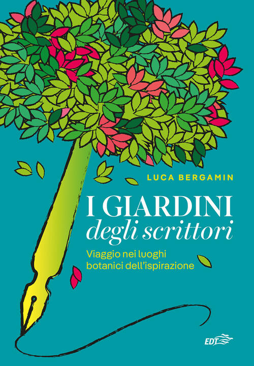 I Giardini Degli Scrittori. Viaggio Nei Luoghi Botanici Dell'ispirazione Luca