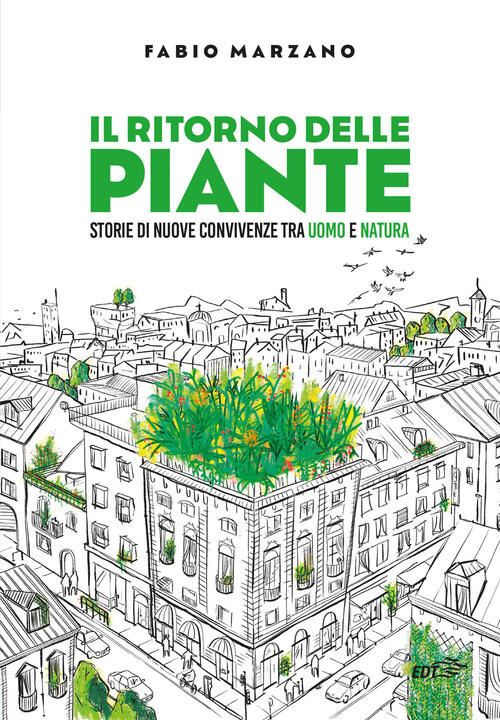 Il Ritorno Delle Piante. Storie Di Nuove Convivenze Tra Uomo E Natura Fabio Ma