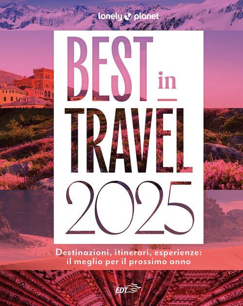 Best In Travel 2025. Destinazioni, Itinerari, Esperienze: Il Meglio Per Il Pro