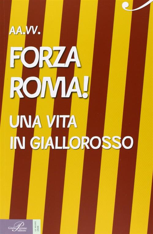 Forza Roma! Una Vita In Giallorosso