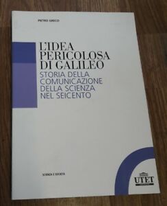 L' Idea Pericolosa Di Galileo. Storia Della Comunicazione Della Scienza Nel Seicento