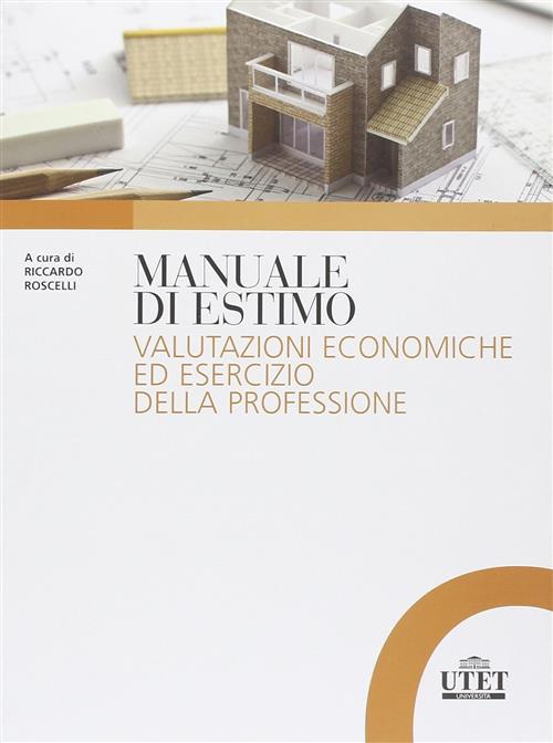 Manuale Di Estimo. Valutazioni Economiche Ed Esercizio Della Professione Ricca