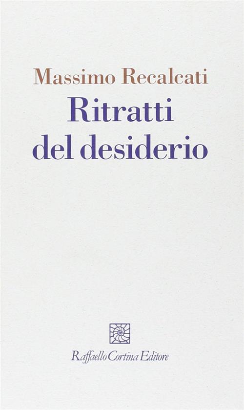 Ritratti Del Desiderio Massimo Recalcati Raffaello Cortina Editore 2011