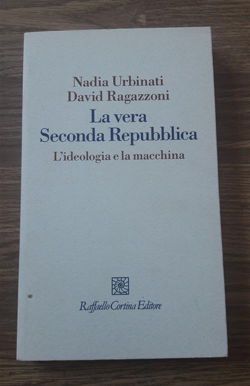 La Vera Seconda Repubblica. L'ideologia E La Macchina