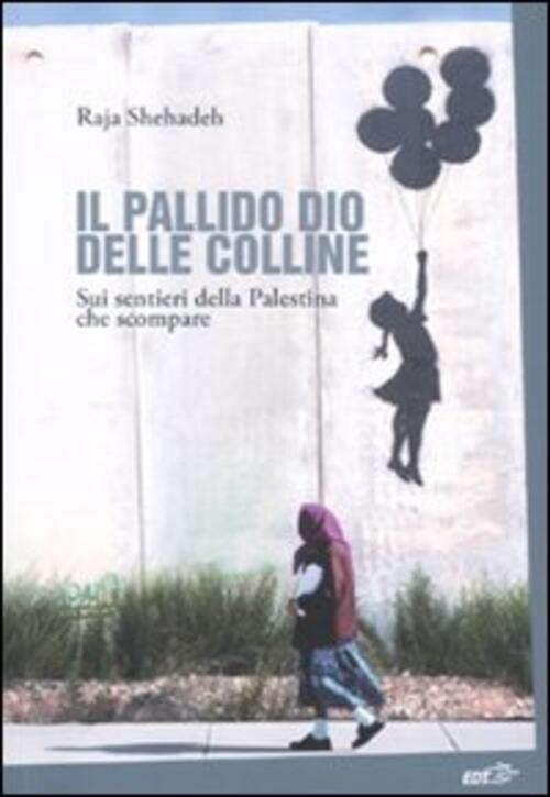 Il Pallido Dio Delle Colline. Sui Sentieri Della Palestina Che Scompare Raja S