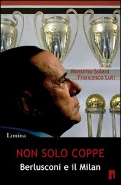 Non Solo Coppe. Berlusconi E Il Milan