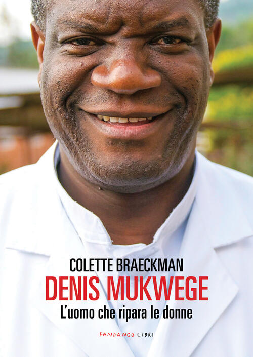 Denis Mukwege. L'uomo Che Ripara Le Donne Colette Braeckman Fandango Libri 201