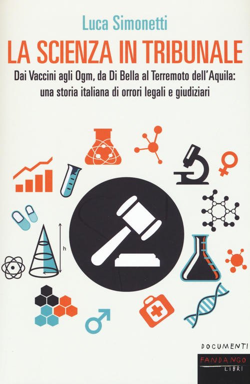 La Scienza In Tribunale. Dai Vaccini Agli Ogm, Da Di Bella Al Terremoto Dell'aquila: Una Storia Ital