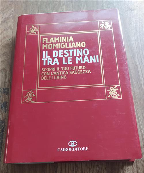 Il Destino Tra Le Mani. Scopri Il Tuo Futuro Con L'antica Saggezza Dell'i Ching