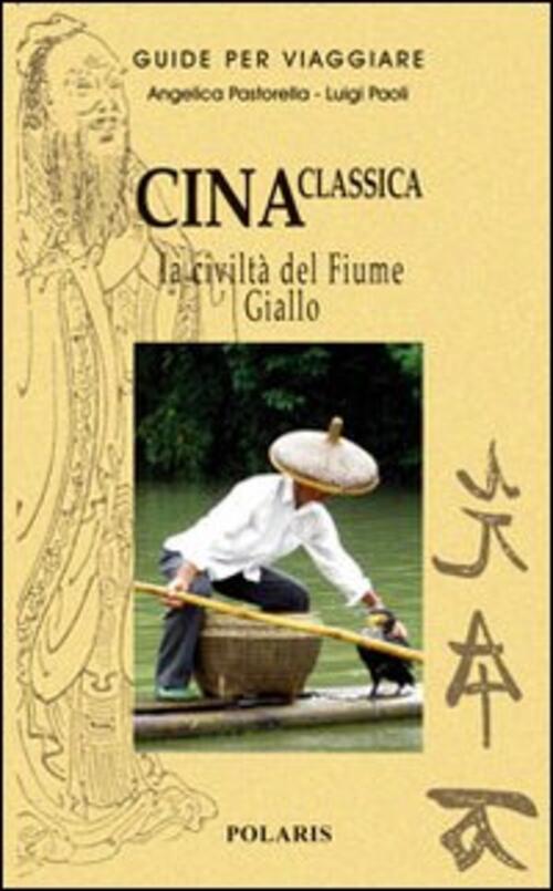 Cina Classica. La Civilta Del Fiume Giallo Angelica Pastorella, Luigi Paoli Po