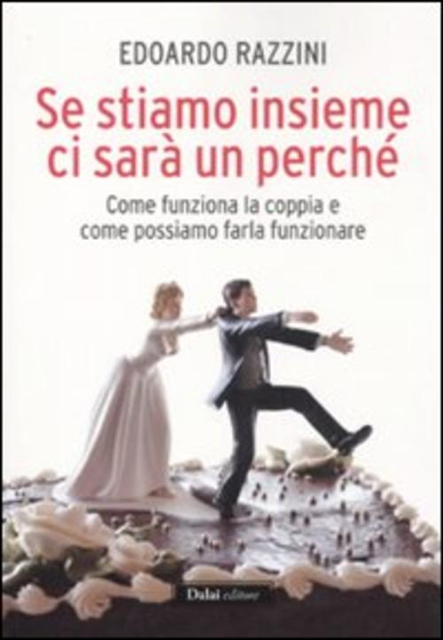 Se Stiamo Insieme Ci Sara Un Perche. Come Funziona La Coppia E Come Possiamo Farla Funzionare