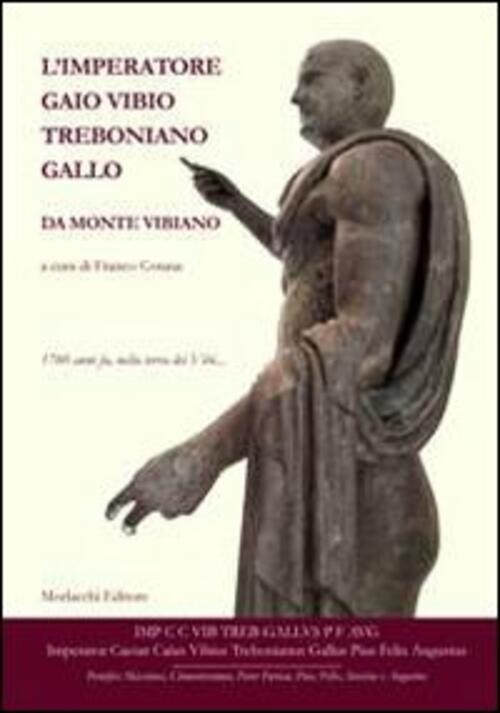 L'imperatore Gaio Vibio Treboniano Gallo Da Monte Vibiano. 1760 Anni Fa, Nella Terra Dei Vibi