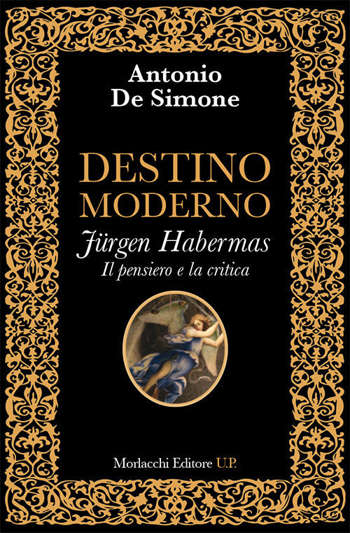 Destino Moderno. Jürgen Habermas. Il Pensiero E La Critica. La Metamorfosi Della Filosofia Occidenta