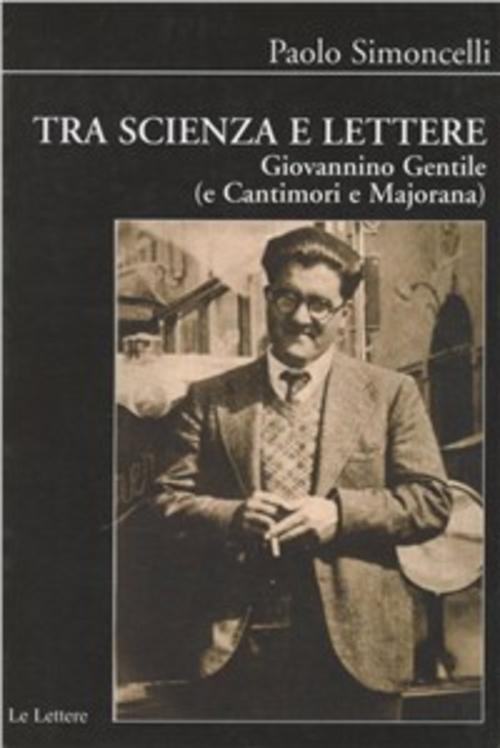 Tra Scienza E Lettere. Giovannino Gentile (E Cantimori E Majorana)