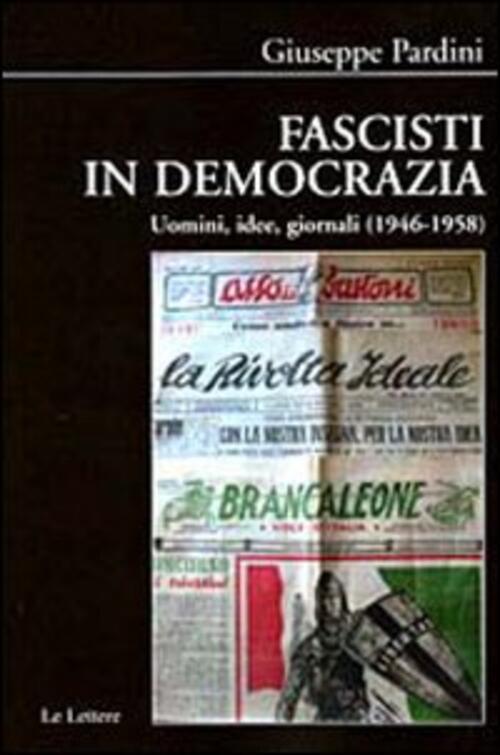 Fascisti In Democrazia. Uomini, Idee, Giornali (1946-1958) Giuseppe Pardini Le