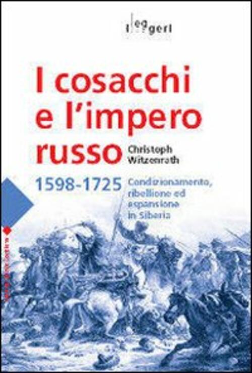 I Cosacchi E L'impero Russo 1598-1725. Condizionamento, Ribellione Ed Espulsione In Siberia