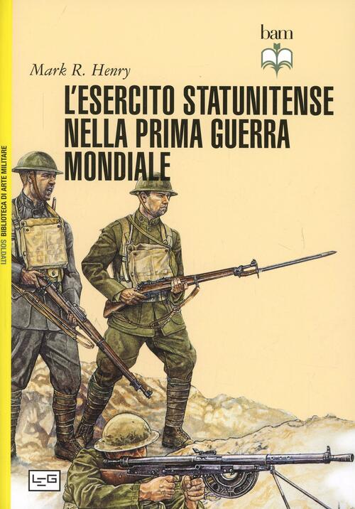 L'esercito Statunitense Nella Prima Guerra Mondiale Mark R. Henry Leg Edizioni