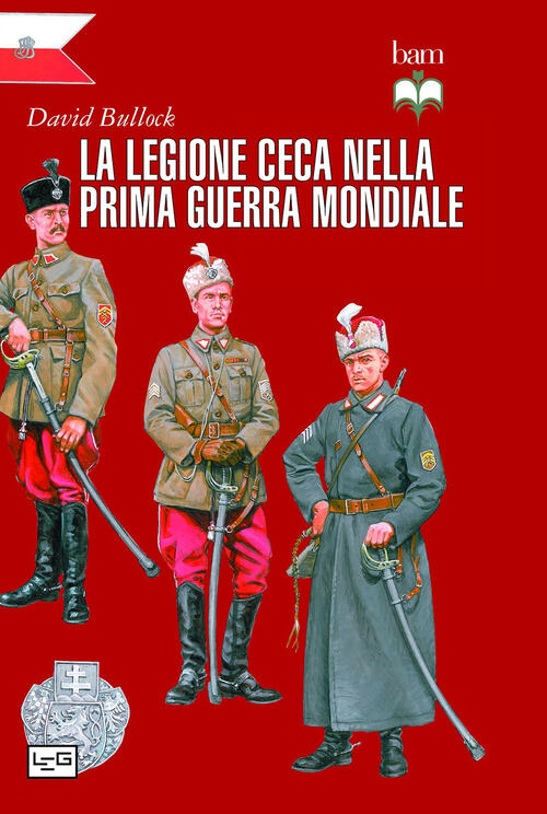 La Legione Ceca Nella Prima Guerra Mondiale David Bullock Leg Edizioni 2014