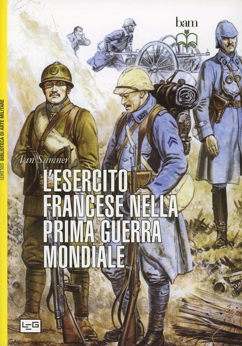 L'esercito Francese Nella Prima Guerra Mondiale Ian Sumner Leg Edizioni 2014