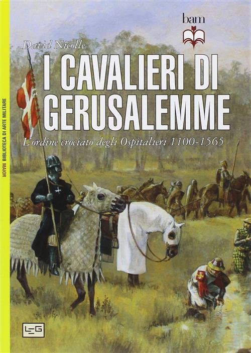 I Cavalieri Di Gerusalemme. L'ordine Crociato Degli Ospitalieri 1100-1565 Davi