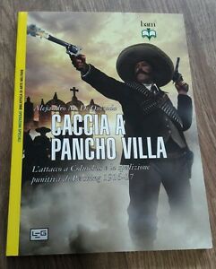 Caccia A Pancho Villa. L'attacco A Columbus E La Spedizione Punitiva Di Pershing 1916-17