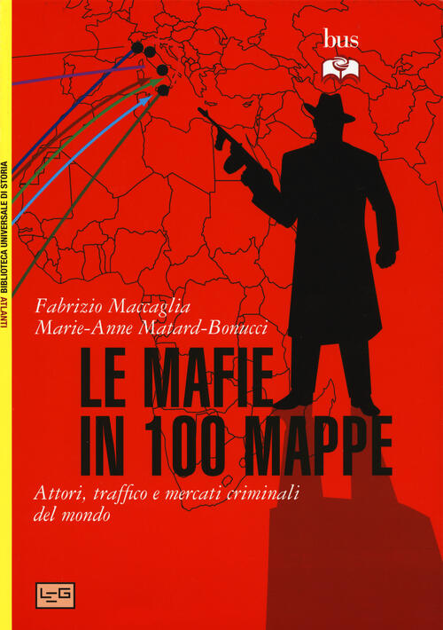 Le Mafie In 100 Mappe. Attori, Traffici E Mercati Criminali Nel Mondo Fabrizio