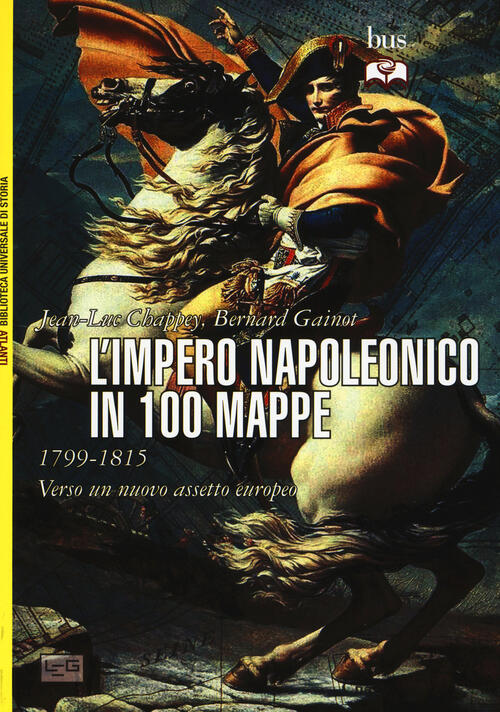 L' Impero Napoleonico In 100 Mappe (1799-1815). Verso Un Nuovo Assetto Europeo