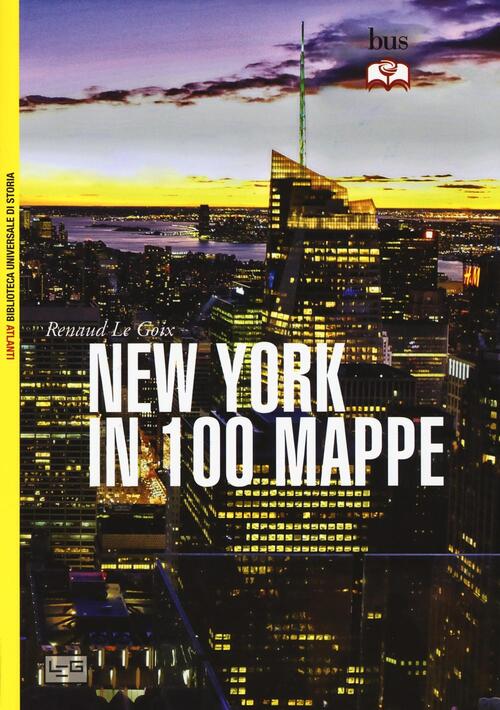 New York In 100 Mappe Renaud Le Goix Leg Edizioni 2016