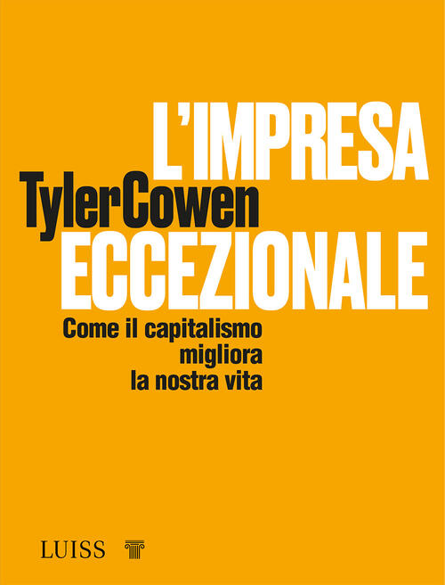 L' Impresa Eccezionale. Come Il Capitalismo Migliora La Nostra Vita Tyler Cowe