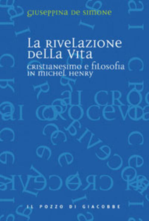 La Rivelazione Della Vita. Cristianesimo E Filosofia In Michel Henry Giuseppin