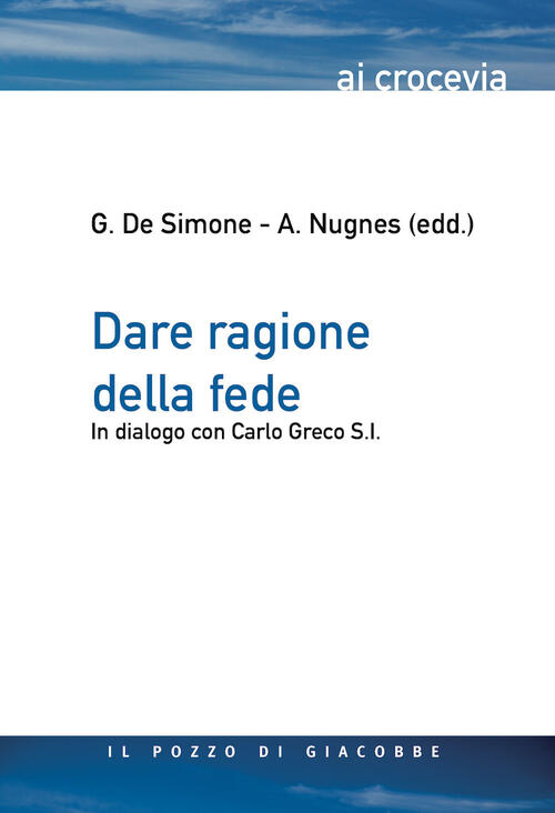 Dare Ragione Della Fede. In Dialogo Con Carlo Greco S.I. Il Pozzo Di Giacobbe