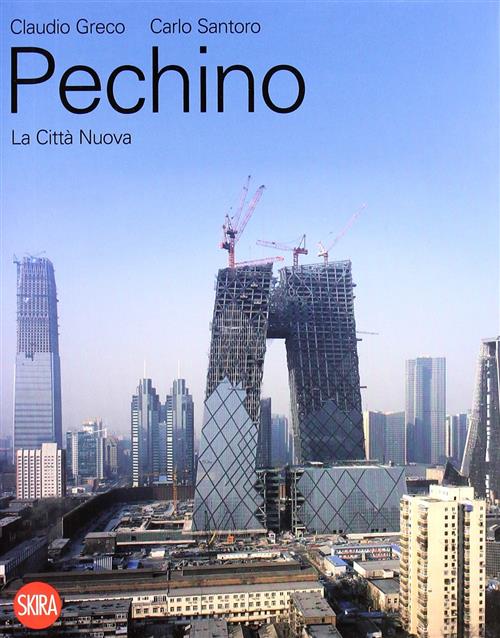 Pechino. La Citta Nuova Claudio Greco, Carlo Santoro Skira 2008