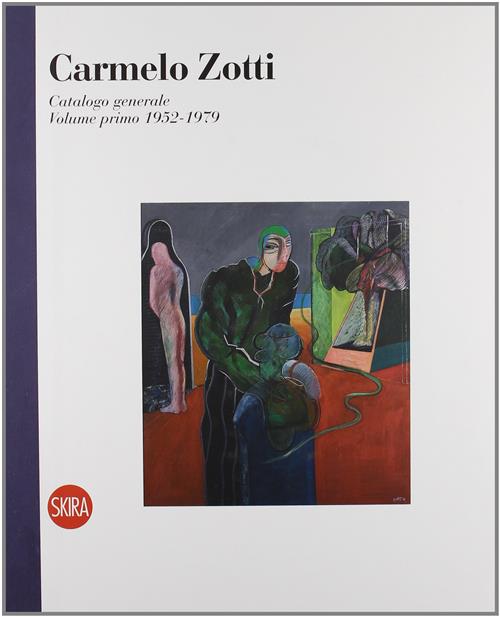 Carmelo Zotti. Catalogo Generale. Volume Primo 1952-1979