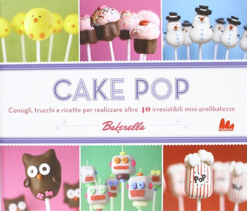 Cake Pop. Consigli E Trucchi E Ricette Per Realizzare 40 Irresistibili Mini Prelibatezze