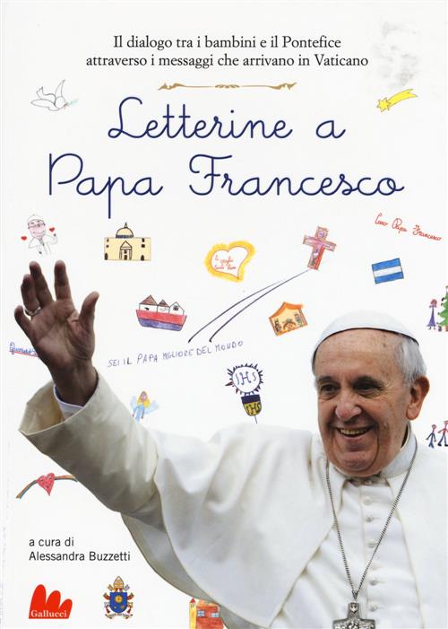 Letterine A Papa Francesco. Il Dialogo Tra I Bambini E Il Pontefice Attraverso I Messaggi Che Arriva