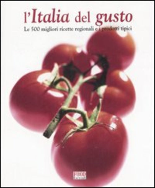 L' Italia Del Gusto. Le 500 Migliori Ricette Regionali E I Prodotti Tipici