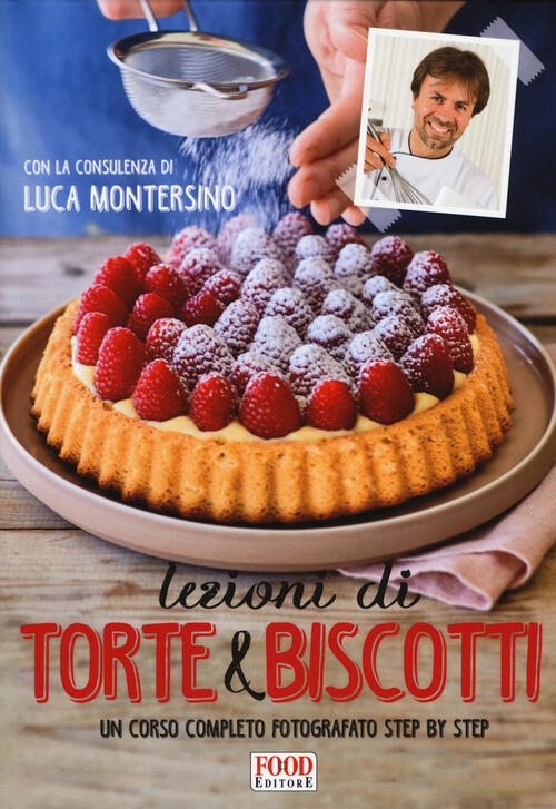 Lezioni Di Torte E Biscotti. Un Corso Completo Fotografato Step By Step. Ediz. Illustrata