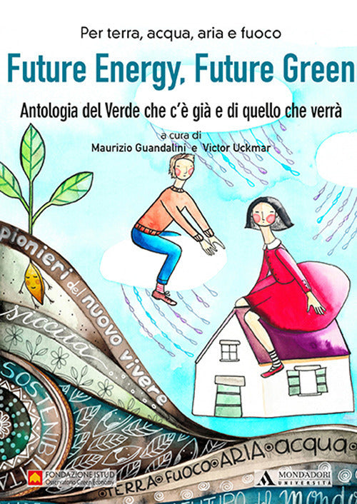 Future Energy, Future Green. Antologia Del Verde Che C'e Gia E Di Quello Che Verra