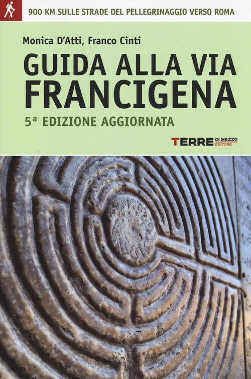 Guida Alla Via Francigena. Oltre 900 Chilometri Sulle Strade Del Pellegrinaggi