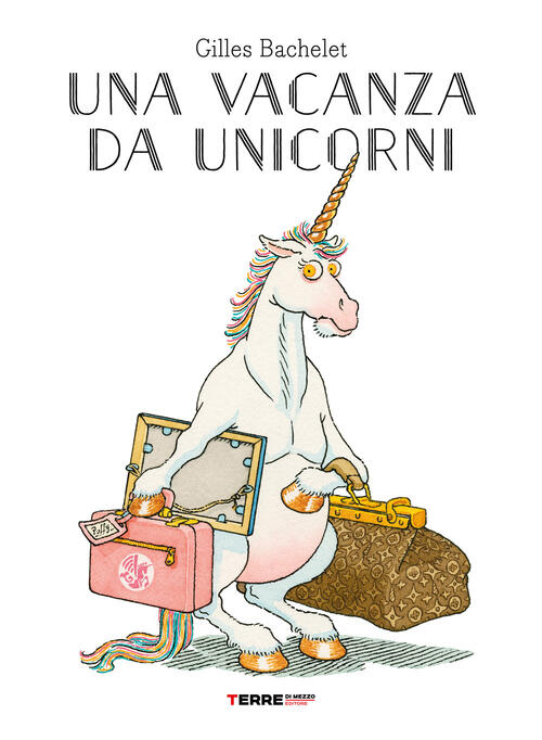 Una Vacanza Da Unicorni. Ediz. A Colori Gilles Bachelet Terre Di Mezzo 2021