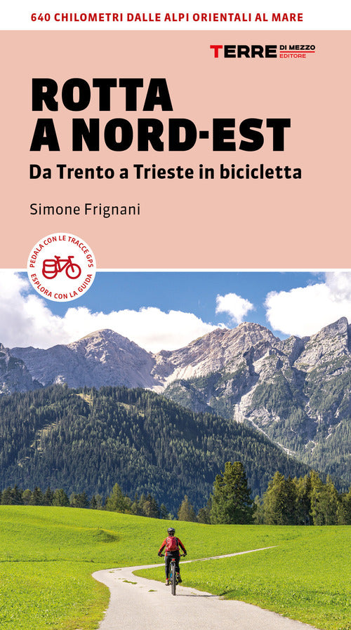 Rotta A Nord-Est. Da Trento A Trieste In Bicicletta. 640 Km Dalle Alpi Orienta