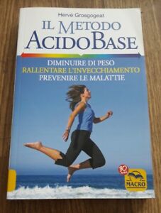 Il Metodo Acido-Base. Diminuire Di Peso, Rallentare L'invecchiamento, Prevenire Le Malattie