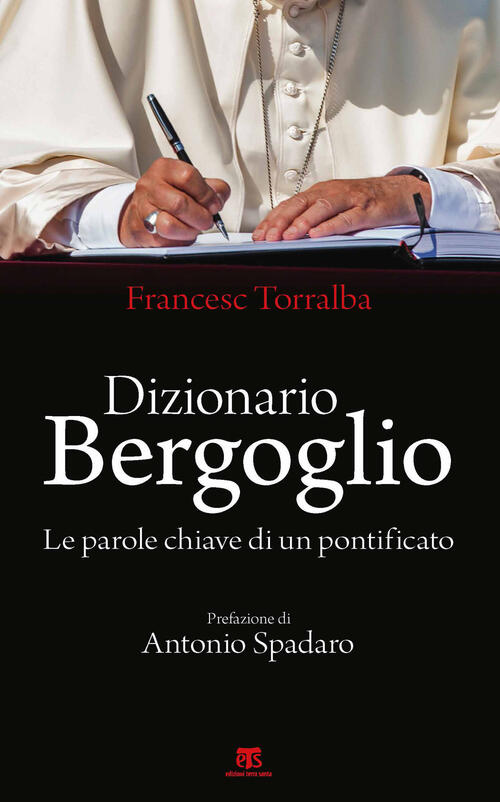 Dizionario Bergoglio. Le Parole Chiave Di Un Pontificato Francesco Torralba Ts